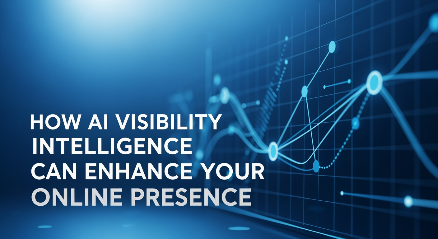 How AI Visibility Intelligence Can Enhance Your Online Presence